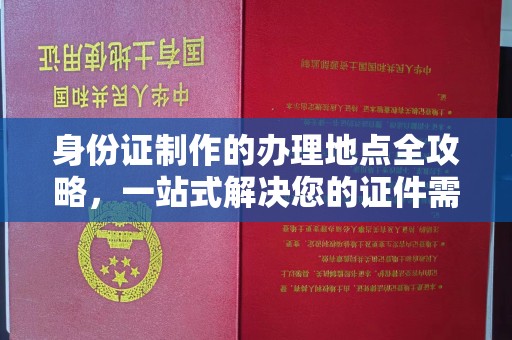 城阳身份证制作的办理地点全攻略，一站式解决您的证件需求