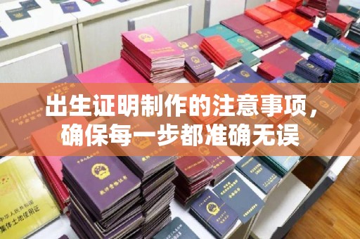 城阳出生证明制作的注意事项，确保每一步都准确无误