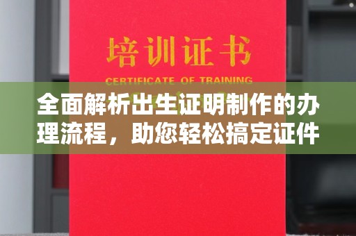城阳全面解析出生证明制作的办理流程，助您轻松搞定证件办理