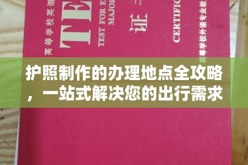 城阳护照制作的办理地点全攻略，一站式解决您的出行需求